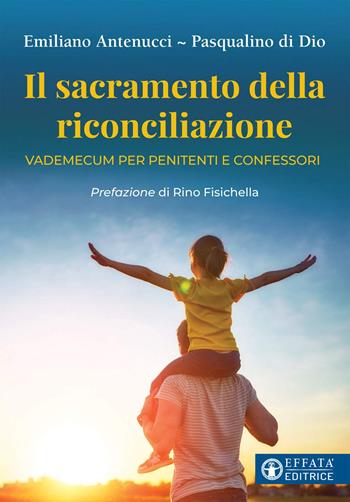 Il sacramento della riconciliazione. Vademecum per penitenti e confessori - Emiliano Antenucci, Pasqualino Di Dio - Libro Effatà 2021, Il cammino della luce | Libraccio.it