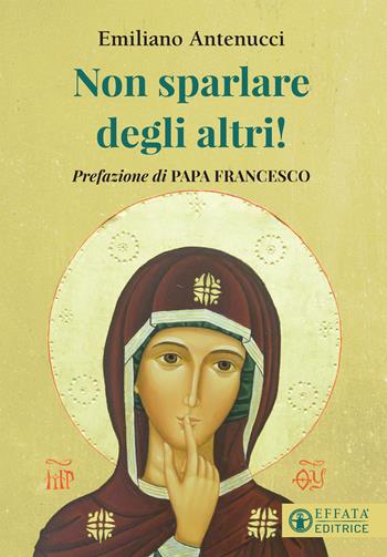 Non sparlare degli altri! - Emiliano Antenucci - Libro Effatà 2021, Il cammino della luce | Libraccio.it