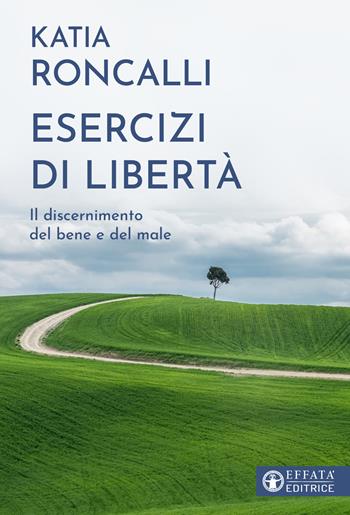 Esercizi di libertà. Il discernimento del bene e del male - Katia Roncalli - Libro Effatà Editrice 2024, Il respiro dell'anima | Libraccio.it