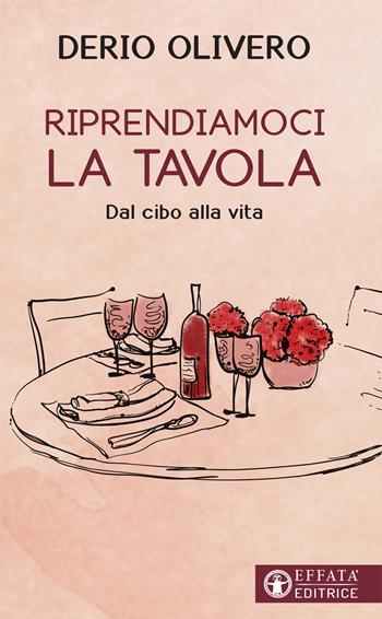 Riprendiamoci la tavola. Dal cibo alla vita - Derio Olivero - Libro Effatà 2021, Il respiro dell'anima | Libraccio.it