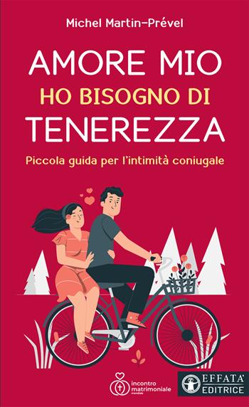 Amore mio ho bisogno di tenerezza. Piccola guida per l'intimità coniugale - Michel Martin-Prével - Libro Effatà Editrice 2021, Le chiavi della famiglia | Libraccio.it