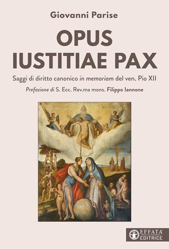 Opus iustitiae pax. Saggi di diritto canonico in memoriam del ven. Pio XII - Giovanni Parise - Libro Effatà Editrice 2021, Comunicare l'assoluto | Libraccio.it