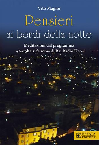 Pensieri ai bordi della notte. Meditazioni dal programma «Ascolta si fa sera» di Rai Radio Uno - Vito Magno - Libro Effatà Editrice 2021, Il respiro dell'anima | Libraccio.it