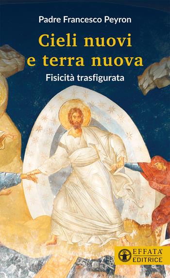 Cieli nuovi e terra nuova. Fisicità trasfigurata - Francesco Peyron - Libro Effatà Editrice 2021, Il respiro dell'anima | Libraccio.it