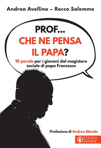Prof... che ne pensa il papa? 10 parole per i giovani dal magistero sociale di papa Francesco - Andrea Avellino, Rocco Salemme - Libro Effatà Editrice 2021, Comunicare l'assoluto | Libraccio.it