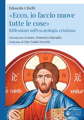 «Ecco, io faccio nuove tutte le cose». Riflessioni sull'escatologia cristiana