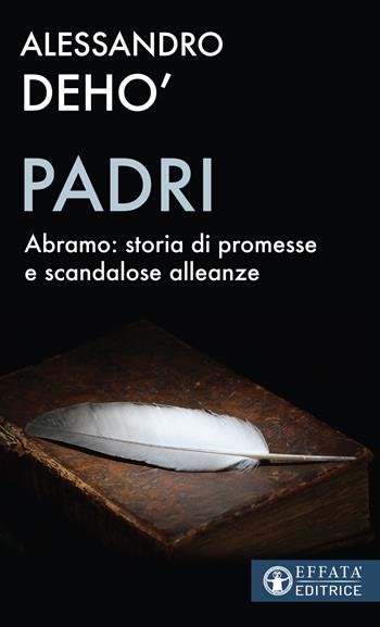 Padri. Abramo: storia di promesse e di scandalose alleanze - Alessandro Deho' - Libro Effatà Editrice 2021, Il respiro dell'anima | Libraccio.it