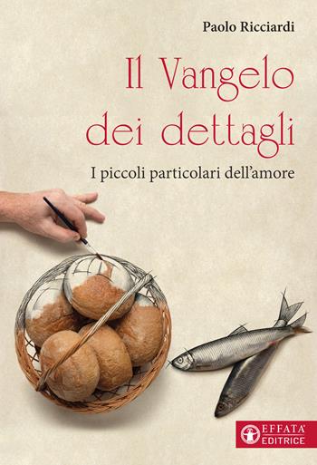 Il Vangelo dei dettagli. I piccoli particolari dell'amore - Paolo Ricciardi - Libro Effatà Editrice 2021, Il respiro dell'anima | Libraccio.it