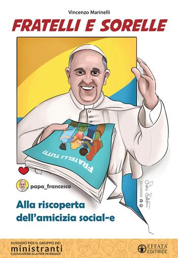 Fratelli e sorelle. Alla riscoperta dell'amicizia social-e. Sussidio per il gruppo dei ministranti e l'educazione alla fede dei ragazzi - Vincenzo Marinelli - Libro Effatà Editrice 2021, Comunicare l'assoluto | Libraccio.it