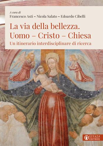 La via della bellezza. Uomo-Cristo-Chiesa. Un itinerario interdisciplinare di ricerca - Edoardo Cibelli - Libro Effatà Editrice 2021, La fede in dialogo | Libraccio.it