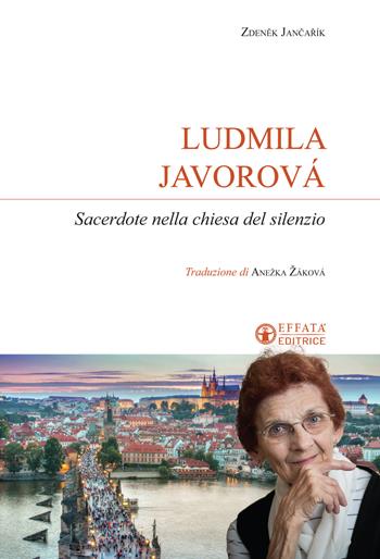 Ludmila Javorová. Sacerdote nella chiesa del silenzio - Zdenek Jancarik - Libro Effatà Editrice 2021, Sui generis | Libraccio.it