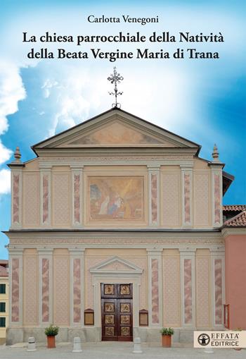 La Chiesa parrocchiale della Natività della Beata Vergine Maria di Trana - Carlotta Venegoni - Libro Effatà Editrice 2021, L' occhio dell'anima | Libraccio.it