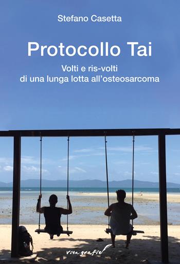 Protocollo Tai. Volti e ris-volti di una lunga lotta all'osteosarcoma - Stefano Casetta - Libro Effatà Editrice 2021, Vita-grafie | Libraccio.it