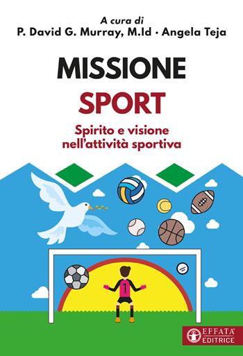 Missione sport. Spirito e visione nell'attività sportiva - Angela Teja - Libro Effatà Editrice 2022, Comunicare l'assoluto | Libraccio.it