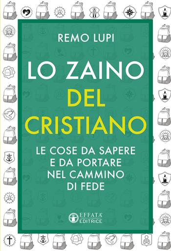 Lo zaino del cristiano. Le cose da sapere e da portare nel cammino di fede - Remo Lupi - Libro Effatà Editrice 2022, Comunicare l'assoluto | Libraccio.it