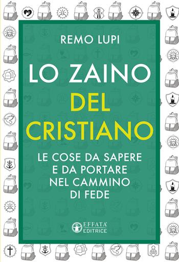 Lo zaino del cristiano. Le cose da sapere e da portare nel cammino di fede - Remo Lupi - Libro Effatà 2022, Comunicare l'assoluto | Libraccio.it