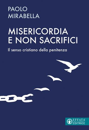 Misericordia e non sacrifici. Il senso cristiano della penitenza - Paolo Mirabella - Libro Effatà Editrice 2022, Il respiro dell'anima | Libraccio.it