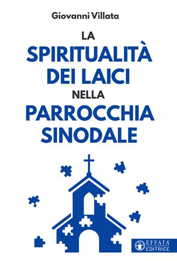 La spiritualità dei laici nella parrocchia sinodale - Giovanni Villata - Libro Effatà Editrice 2022, Comunicare l'assoluto | Libraccio.it