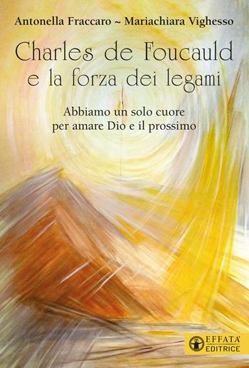 Charles de Foucauld e la forza dei legami. «Abbiamo un solo cuore per amare Dio e il prossimo» - Antonella Fraccaro, Mariachiara Vighesso - Libro Effatà Editrice 2022, Il respiro dell'anima | Libraccio.it
