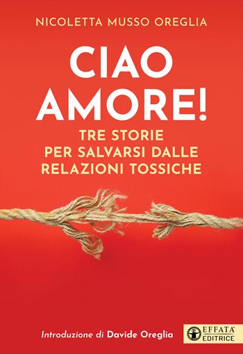 Ciao amore! Tre storie per salvarsi dalle relazioni tossiche - Nicoletta Musso - Libro Effatà Editrice 2024, Le chiavi della famiglia | Libraccio.it