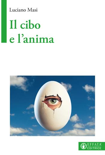 Il cibo e l'anima - Luciano Masi - Libro Effatà Editrice 2022, Vivere in pienezza | Libraccio.it