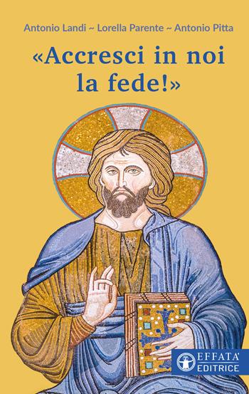 «Accresci in noi la fede!» - Antonio Landi, Lorella Parente, Antonio Pitta - Libro Effatà Editrice 2022, Il respiro dell'anima | Libraccio.it
