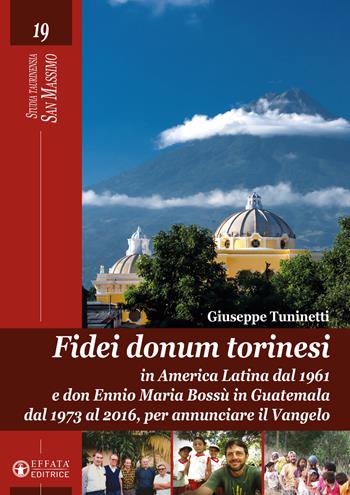 Fidei donum torinesi. In America Latina dal 1961 e don Ennio Bossù in Guatemala dal 1973 al 2016, per annunciare il Vangelo. Ediz. illustrata - Giuseppe Tuninetti - Libro Effatà Editrice 2022, Studia Taurinensia. San Massimo | Libraccio.it