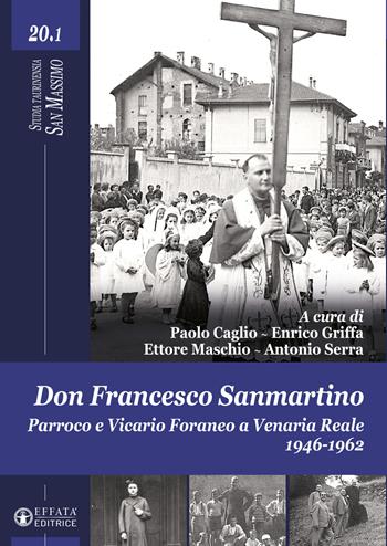 Don Francesco Sanmartino. Parroco e Vicario Foraneo a Venaria Reale 1946-1962. Vol. 1  - Libro Effatà Editrice 2022, Studia Taurinensia. San Massimo | Libraccio.it
