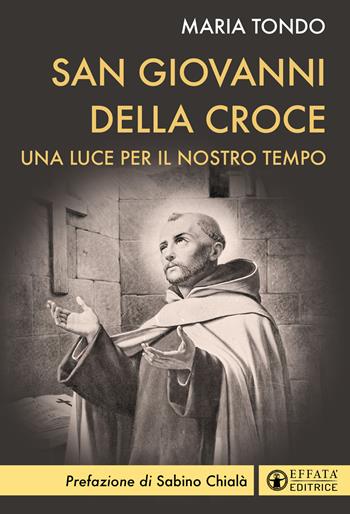 San Giovanni della croce. Una luce antica per la spiritualità contemporanea - Maria Tondo - Libro Effatà Editrice 2022, Il respiro dell'anima | Libraccio.it