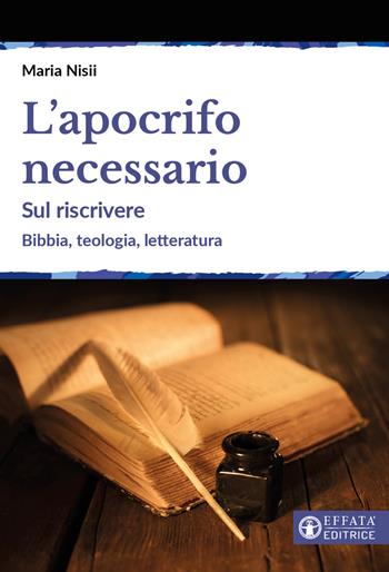 L'apocrifo necessario. Sul riscrivere. Bibbia, teologia, letteratura - Maria Nisii - Libro Effatà Editrice 2022, Comunicare l'assoluto | Libraccio.it
