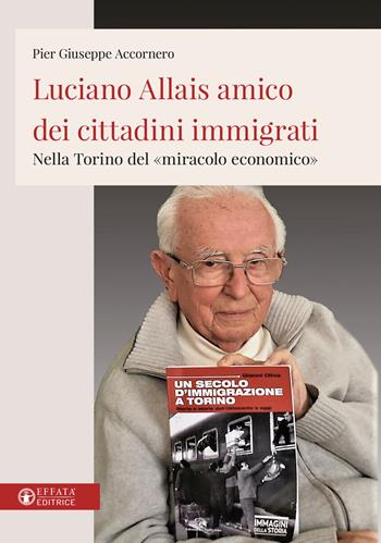 Luciano Allais amico dei cittadini immigrati. Nella Torino del «miracolo economico» - Pier Giuseppe Accornero - Libro Effatà Editrice 2022, La fede in dialogo | Libraccio.it