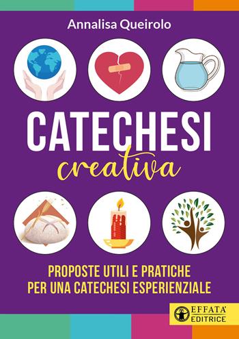 Catechesi creativa. Proposte utili e pratiche per una catechesi esperienziale. Ediz. illustrata - Annalisa Queirolo - Libro Effatà Editrice 2022, Comunicare l'assoluto | Libraccio.it