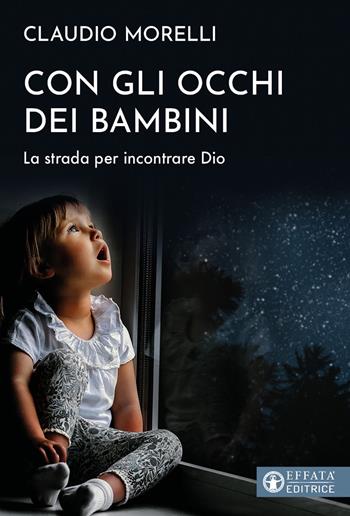 Con gli occhi dei bambini. La strada per incontrare Dio - Claudio Morelli - Libro Effatà Editrice 2022, Il respiro dell'anima | Libraccio.it