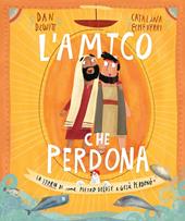 L'amico che perdona. La storia di come Pietro deluse e Gesù perdonò. Ediz. a colori