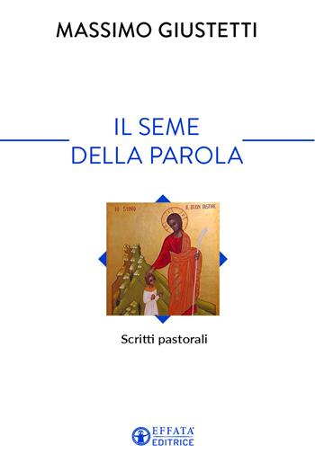 Il seme della Parola. Scritti pastorali - Massimo Giustetti - Libro Effatà Editrice 2022, Il respiro dell'anima | Libraccio.it