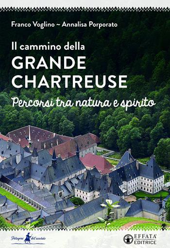 Il cammino della Grande Chartreuse. Percorsi tra natura e spirito - Franco Voglino, Annalisa Porporato - Libro Effatà 2023, Pellegrino dell'assoluto | Libraccio.it