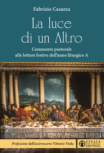 La luce di un Altro. Commento pastorale alle letture festive dell'anno liturgico A - Fabrizio Casazza - Libro Effatà 2022, Il respiro dell'anima | Libraccio.it