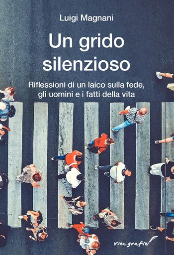 Un grido silenzioso. Riflessioni di un laico sulla fede, gli uomini e i fatti della vita - Luigi Magnani - Libro Effatà Editrice 2022, Vita-grafie | Libraccio.it