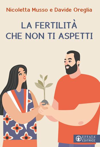 La fertilità che non ti aspetti - Nicoletta Musso, Davide Oreglia - Libro Effatà Editrice 2023, Le chiavi della famiglia | Libraccio.it