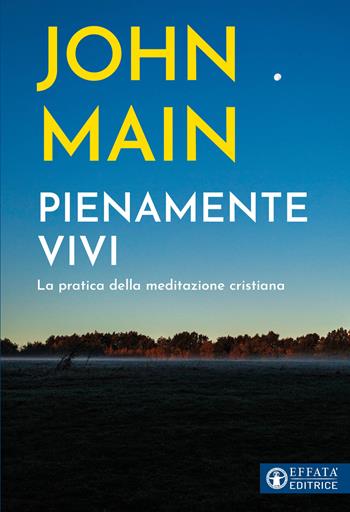 Pienamente vivi. La pratica della meditazione cristiana - John Main - Libro Effatà Editrice 2023, Il respiro dell'anima | Libraccio.it
