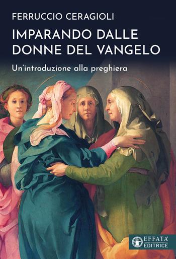 Imparando dalle donne del Vangelo. Un'introduzione alla preghiera - Ferruccio Ceragioli - Libro Effatà Editrice 2023, Il respiro dell'anima | Libraccio.it
