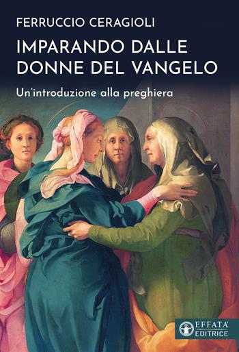 Imparando dalle donne del Vangelo. Un'introduzione alla preghiera - Ferruccio Ceragioli - Libro Effatà 2023, Il respiro dell'anima | Libraccio.it