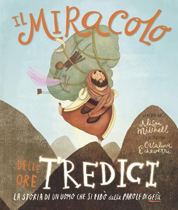 Il miracolo delle ore tredici. La storia di un uomo che si fidò delle parole di Gesù - Alison Mitchell - Libro Effatà 2023, Cose buone per crescere | Libraccio.it