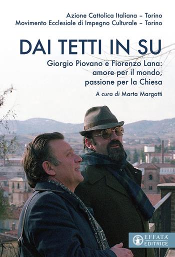 Dai tetti in su. Giorgio Piovano e Fiorenzo Lana: amore per il mondo, passione per la Chiesa - Azione Cattolica di Torino, Movimento Ecclesiale di Impegno Culturale di Torino - Libro Effatà Editrice 2023, Le bussole | Libraccio.it