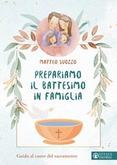 Prepariamo il battesimo in famiglia. Guida al cuore del sacramento