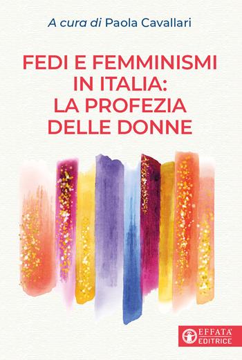Fedi e femminismi in Italia: la profezia delle donne  - Libro Effatà 2023, Comunicare l'assoluto | Libraccio.it