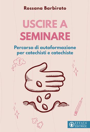 Uscire a seminare. Percorso di autoformazione per catechisti e catechiste - Rossana Barbirato - Libro Effatà Editrice 2023, Comunicare l'assoluto | Libraccio.it
