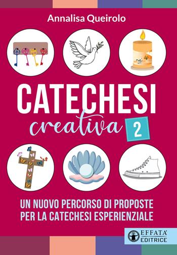Catechesi creativa. Vol. 2: Un nuovo percorso di proposte per la catechesi esperienziale - Annalisa Queirolo - Libro Effatà Editrice 2023, Comunicare l'assoluto | Libraccio.it