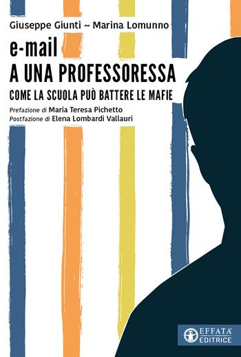 E-mail a una professoressa. Come la scuola può battere le mafie - Giuseppe Giunti, Marina Lomunno - Libro Effatà Editrice 2023, Conoscere e agire | Libraccio.it