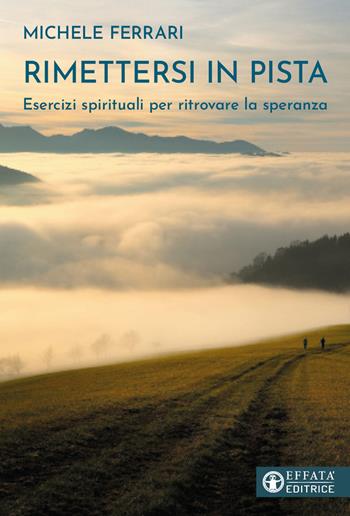 Rimettersi in pista. Esercizi spirituali per ritrovare la speranza - Michele Ferrari - Libro Effatà 2024, Il respiro dell'anima | Libraccio.it